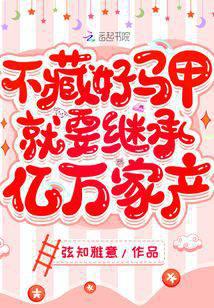 弦知雅意作品不藏好马甲就要继承亿万家产
