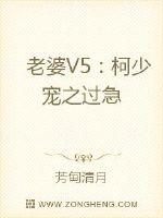 老婆V5：柯少宠之过急
