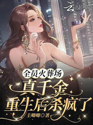 才华小说全员火葬场:真千金重生后杀疯了
