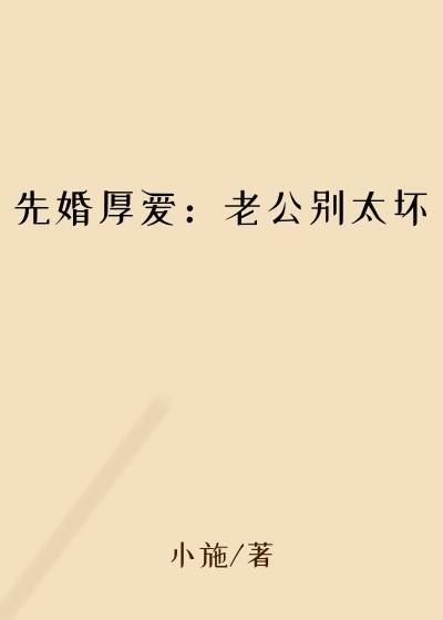 都市小说小说先婚厚爱：老公别太坏