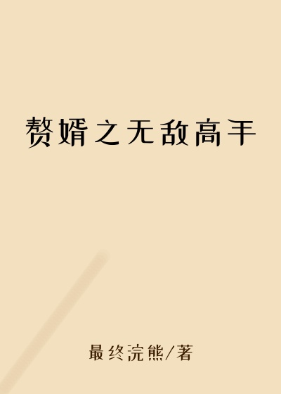 最终浣熊作品赘婿之无敌高手