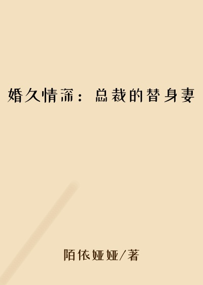 妹妹小说婚久情深：总裁的替身妻