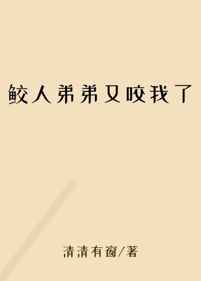 鲛人弟弟又咬我了大秦