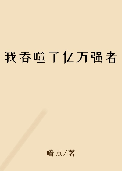 玄幻魔法小说我吞噬了亿万强者
