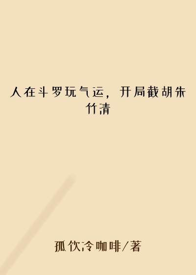 历史小说最新小说人在斗罗玩气运，开局截胡朱竹清