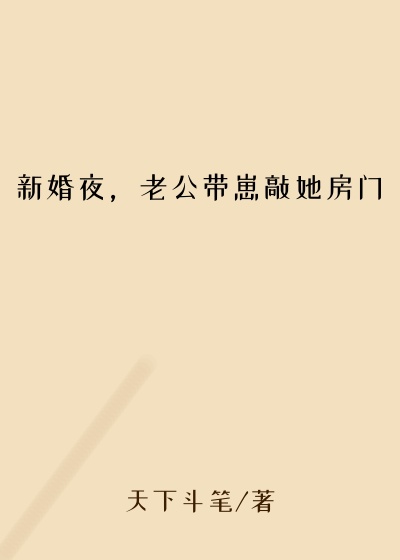 都市小说小说新婚夜，老公带崽敲她房门